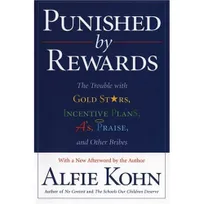 Punished by Rewards: The Trouble With Gold Stars, Incentive Plans, A'S, Praise and Other Bribes, The Trouble with Gold Stars, Incentive Plans, A's, Praise, and Other B