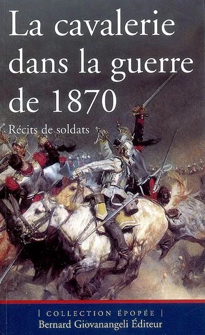 Livres Histoire et Géographie Histoire XXe siècle La Cavalerie dans la guerre de 1870, Récits de soldats Pierre Robin