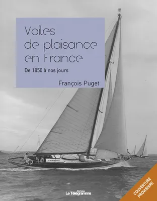 Voiles de plaisance en France / de 1850 à nos jours, 100 ans d'histoire
