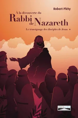 À la découverte du rabbi de Nazareth, 1, A  la découverte du rabbi de Nazareth, Le témoignage des disciples de Jésus