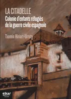 La citadelle - colonie d'enfants réfugiés de la guerre civile espagnole, 1937-1939