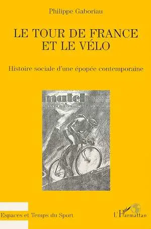 Livres Loisirs Sports Le Tour de France et le vélo, Histoire sociale d'une épopée contemporaine Philippe Gaboriau