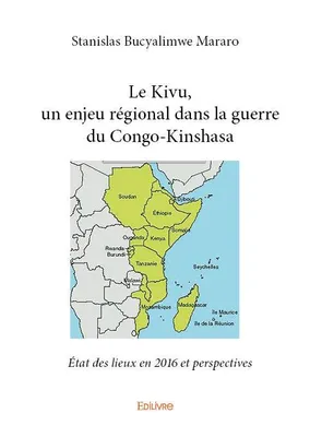 Le kivu, un enjeu régional dans la guerre du congo kinshasa, État des lieux en 2016 et perspectives