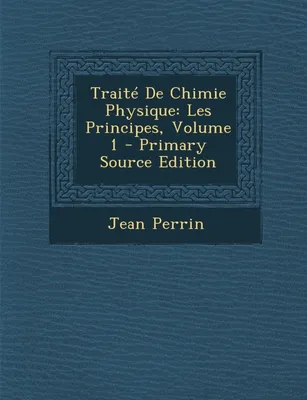 Traité De Chimie Physique, Les Principes, Volume 1 - Primary Source Edition