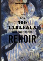 Les 100 tableaux qui racontent Renoir
