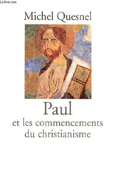 Paul et les commencements du christianisme Michel Quesnel