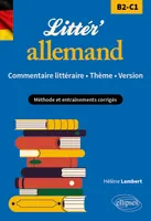Littér'allemand ! Commentaire littéraire, thème et version (B2-C1), Méthode et entraînements corrigés