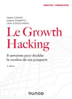 Le Growth Hacking - 2e éd. - 8 semaines pour doubler le nombre de vos prospects, 8 semaines pour doubler le nombre de vos prospects