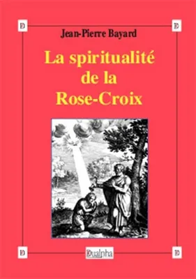 La spiritualité de la Rose-Croix, Histoire, tradition et valeur