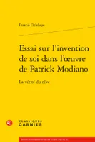 Essai sur l'invention de soi dans l'oeuvre de Patrick Modiano, La vérité du rêve