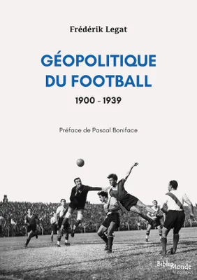 Géopolitique du football, 1900-1939, Les relations internationales vues à travers l’histoire d’un sport populaire
