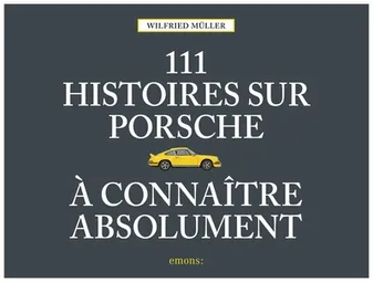 111 Histoires sur Porsche à connaître absolument