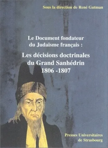 Le document fondateur du judaïsme français, Les décisions doctrinales du Grand Sanhédrin, 1806-1807 David Sintzheim