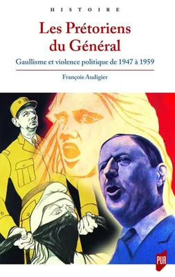 Les Prétoriens du Général, Gaullisme et violence politique de 1947 à 1959