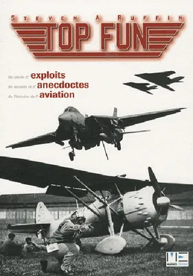 Top Fun, un siècle d'exploits, de records et d'anecdotes de l'histoire de l'aviation