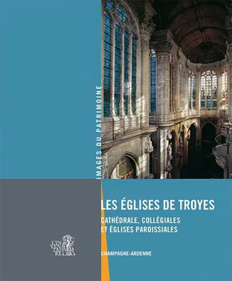Eglises De Troyes, cathédrale, collégiales et églises paroissiales