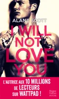I Will Not Love You, Découvrez le nouveau roman New Adult d'Alana Scott 
