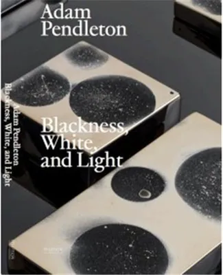 Adam Pendleton Blackness, White And Light /anglais