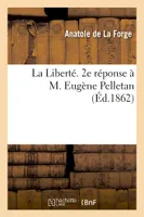 La Liberté. 2e réponse à M. Eugène Pelletan