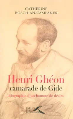 Henri Ghéon, camarade de Gide, biographie d'un homme de désirs