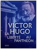 Victor Hugo. La liberté au Panthéon