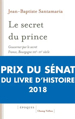 Le secret du prince gouverner par le secret : France-Bourgogne, XIIIe-XVe siècle