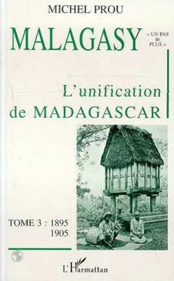 Malagasy., Tome III, L'unification de Madagascar, Malagasy, Tome 3 - 1895-1905