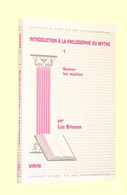 I, Sauver les mythes, Introduction à la philosophie du mythe Tome i: Sauver les mythes, Sauver les mythes