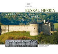 Euskal Herria - les 40 lieux qui font l'histoire, les 40 lieux qui font l'histoire