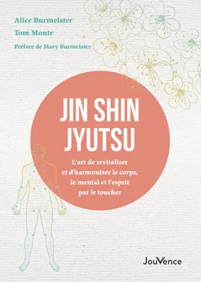 Jin Shin Jyutsu, L’art de revitaliser et d’harmoniser le corps, le mental et l’esprit par le toucher