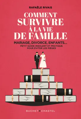 Comment survivre à la vie de famille. Mariage, divorce, enfants… petit guide insolent et pratique pour éviter les pièges