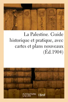 La Palestine. Guide historique et pratique, avec cartes et plans nouveaux