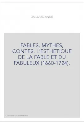 Fables, mythes, contes - l'esthétique de la fable et du fabuleux (1660-1724), l'esthétique de la fable et du fabuleux (1660-1724)