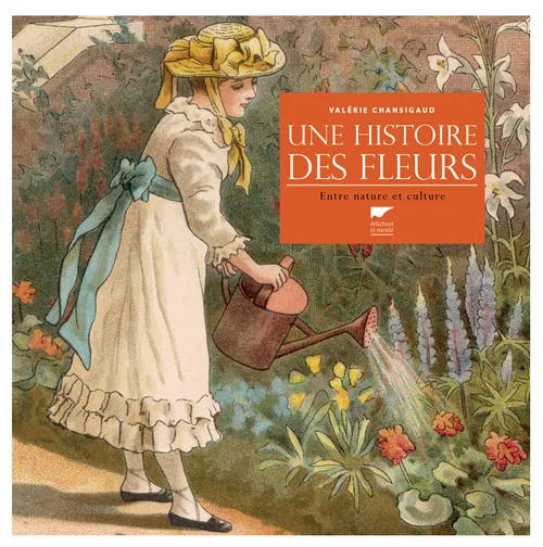 Une histoire des fleurs, Entre nature et culture Valérie Chansigaud