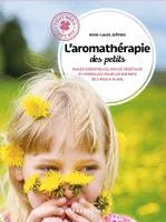 L'aromathérapie des petits, Huiles essentielles, huiles végétales et hydrolats pour les enfants de 3 mois à 10 ans
