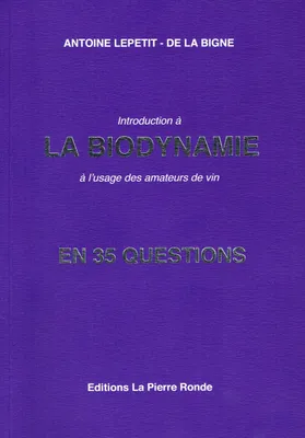 La Biodynamie en 35 questions, Introduction à la Biodynamie à l'usage des amateurs de Vin, en 35 questions 