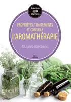 L'aromathérapie / propriétés, traitements et conseils : 40 huiles essentielles