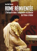 Rome réinventée , L'Antiquité dans l'imaginaire occidental, de Titien à Fellini
