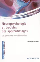 Neuropsychologie et troubles des apprentissages / du symptôme à la rééducation, du symptôme à la rééducation