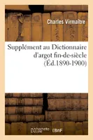 Supplément au Dictionnaire d'argot fin-de-siècle (Éd.1890-1900)