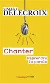 Livres Sciences Humaines et Sociales Sciences sociales Chanter, REPRENDRE LA PAROLE Vincent Delecroix