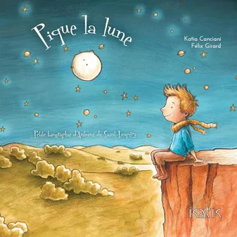 Pique la lune - petite biographie d'Antoine de Saint-Exupéry