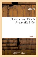 Oeuvres complètes de Voltaire. Tome 27