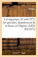 Loi organique 10 août 1871 et loi spéciales relatives au département de la Seine et à l'Algérie