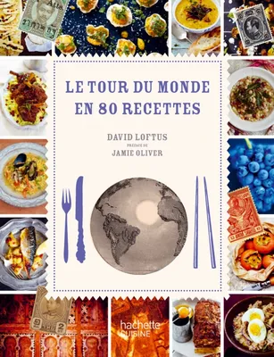 Le Tour du monde en 80 recettes, un grand voyage gastronomique