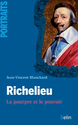 Richelieu, le pourpre et le pouvoir
