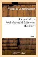 Oeuvres de La Rochefoucauld. Mémoires. Tome 1