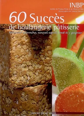 60 succès de boulangerie/pâtisserie, nouvelle approche, nouvel esprit, tout à y gagner