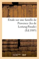 Étude sur une famille de Provence (les de Lestang-Parade) (Éd.1883)