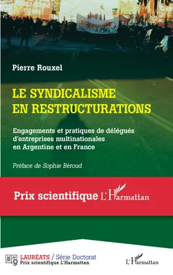 Le syndicalisme en restructurations, Engagements et pratiques de délégués d'entreprises multinationales en Argentine et en France